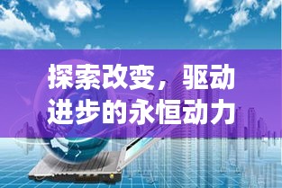探索改变，驱动进步的永恒动力