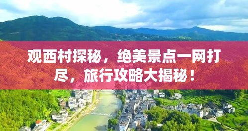 观西村探秘，绝美景点一网打尽，旅行攻略大揭秘！