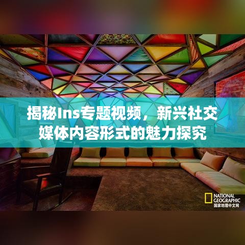 揭秘Ins专题视频，新兴社交媒体内容形式的魅力探究