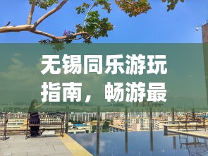 无锡同乐游玩指南，畅游最佳景点，尽享乐趣无限！