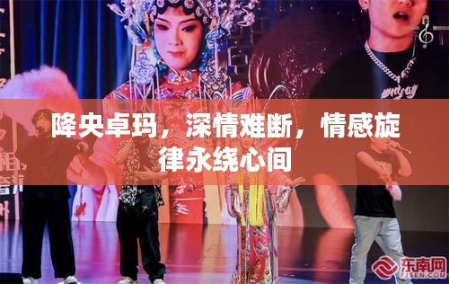 降央卓玛，深情难断，情感旋律永绕心间