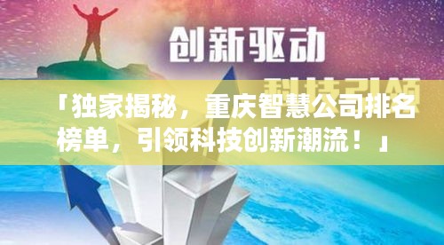 「独家揭秘，重庆智慧公司排名榜单，引领科技创新潮流！」