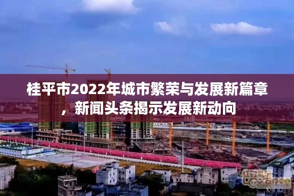 桂平市2022年城市繁荣与发展新篇章，新闻头条揭示发展新动向