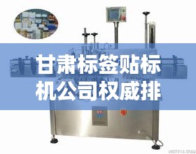 甘肃标签贴标机公司权威排名榜单揭晓！