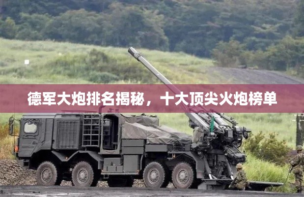 德军大炮排名揭秘，十大顶尖火炮榜单