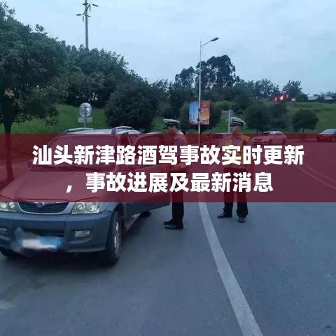 汕头新津路酒驾事故实时更新，事故进展及最新消息