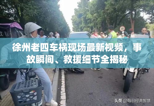 徐州老四车祸现场最新视频，事故瞬间、救援细节全揭秘