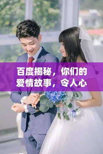 百度揭秘，你们的爱情故事，令人心动！