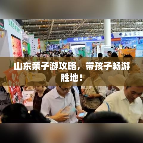 山东亲子游攻略，带孩子畅游胜地！