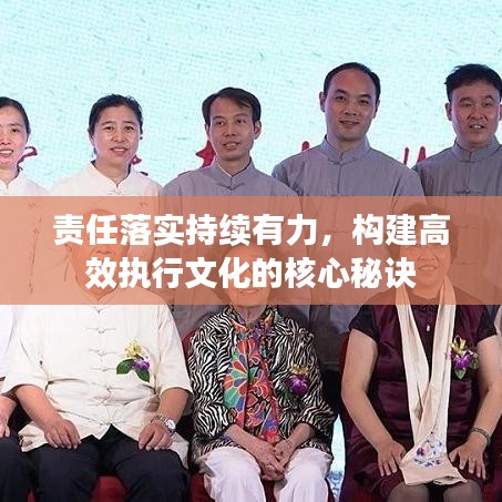 责任落实持续有力，构建高效执行文化的核心秘诀