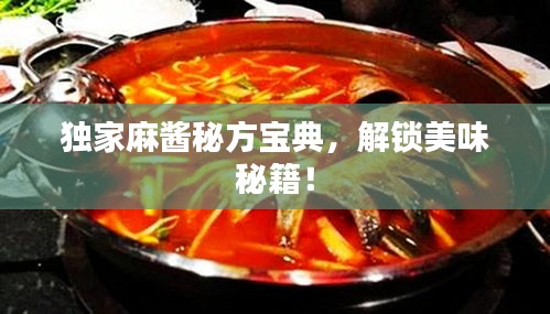 独家麻酱秘方宝典，解锁美味秘籍！