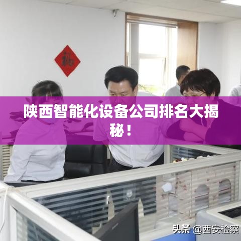 陕西智能化设备公司排名大揭秘！