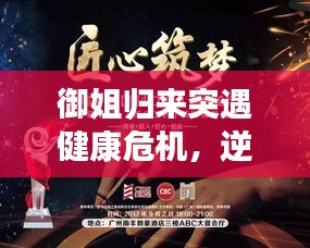 御姐归来突遇健康危机，逆境中的坚韧与力量展现