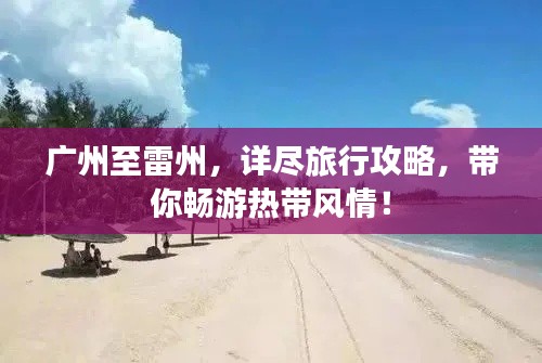 广州至雷州，详尽旅行攻略，带你畅游热带风情！