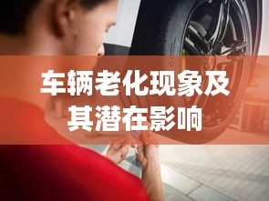车辆老化现象及其潜在影响