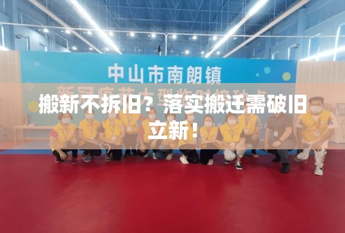 搬新不拆旧？落实搬迁需破旧立新！