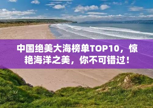 中国绝美大海榜单TOP10，惊艳海洋之美，你不可错过！