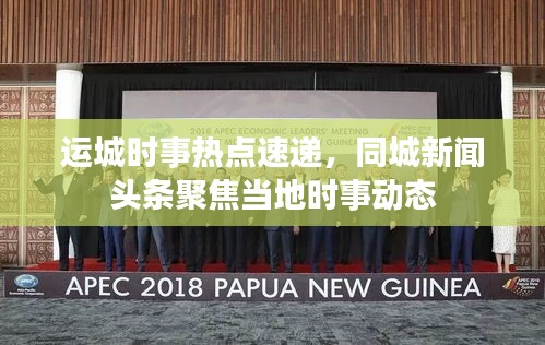 运城时事热点速递，同城新闻头条聚焦当地时事动态