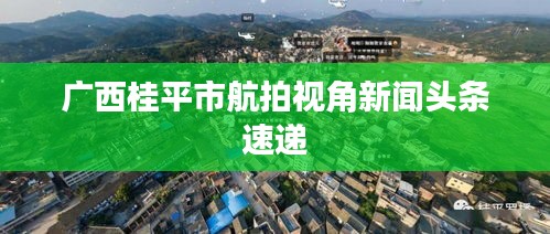 广西桂平市航拍视角新闻头条速递