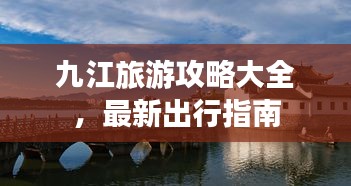 九江旅游攻略大全，最新出行指南