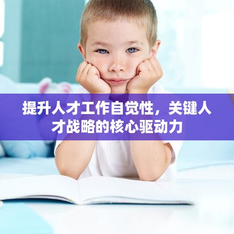 提升人才工作自觉性，关键人才战略的核心驱动力