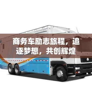 商务车励志旅程，追逐梦想，共创辉煌