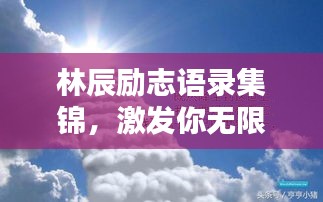 林辰励志语录集锦，激发你无限潜能的箴言！