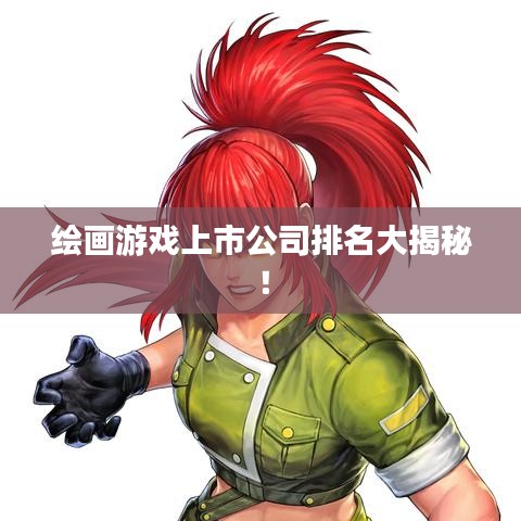 绘画游戏上市公司排名大揭秘！