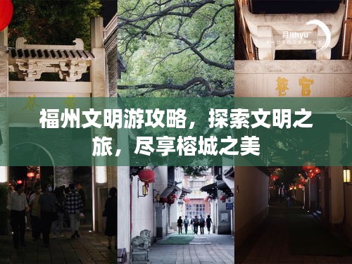 福州文明游攻略，探索文明之旅，尽享榕城之美