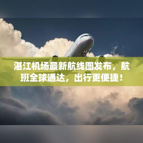 湛江机场最新航线图发布，航班全球通达，出行更便捷！