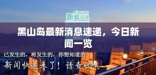 黑山岛最新消息速递，今日新闻一览