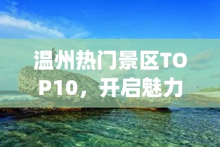 温州热门景区TOP10，开启魅力之旅探索之旅