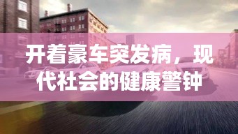 开着豪车突发病，现代社会的健康警钟长鸣