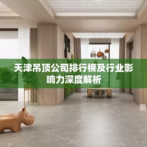 天津吊顶公司排行榜及行业影响力深度解析