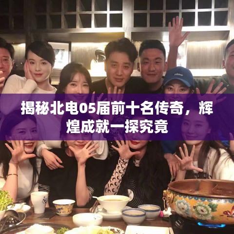 揭秘北电05届前十名传奇，辉煌成就一探究竟