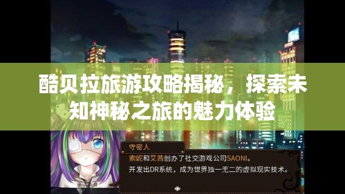 酷贝拉旅游攻略揭秘，探索未知神秘之旅的魅力体验