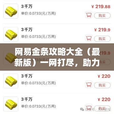 网易金条攻略大全（最新版）一网打尽，助力你的财富增值！