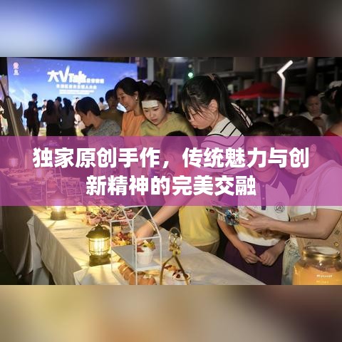 独家原创手作，传统魅力与创新精神的完美交融