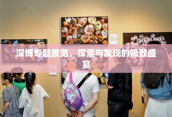 深博专题展览，探索与发现的极致盛宴
