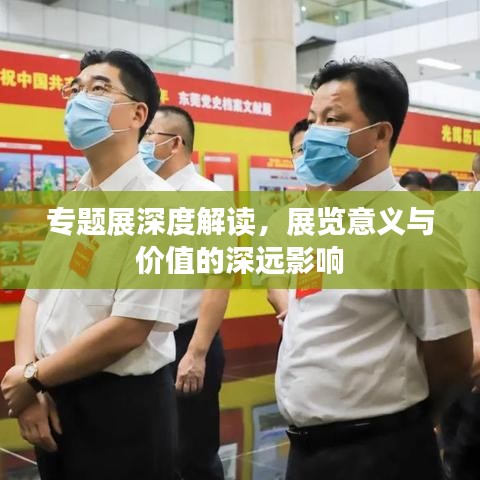 专题展深度解读，展览意义与价值的深远影响