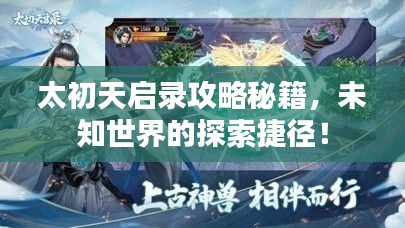 太初天启录攻略秘籍，未知世界的探索捷径！