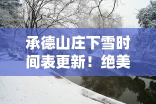 承德山庄下雪时间表更新！绝美雪景，不容错过！