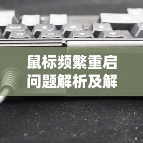 鼠标频繁重启问题解析及解决策略全攻略