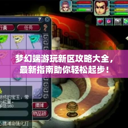 梦幻端游玩新区攻略大全，最新指南助你轻松起步！