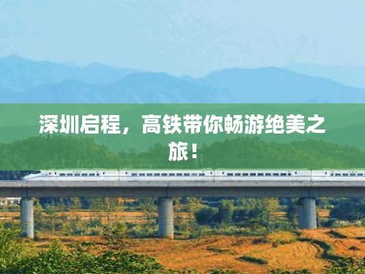 深圳启程，高铁带你畅游绝美之旅！