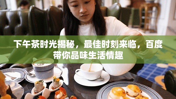 下午茶时光揭秘，最佳时刻来临，百度带你品味生活情趣