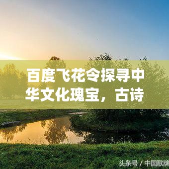 百度飞花令探寻中华文化瑰宝，古诗词的魅力之旅