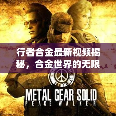 行者合金最新视频揭秘，合金世界的无限魅力探索