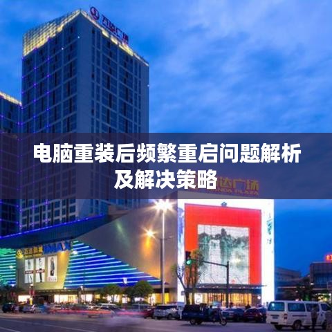 电脑重装后频繁重启问题解析及解决策略