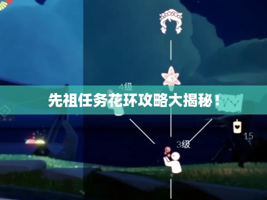 先祖任务花环攻略大揭秘！